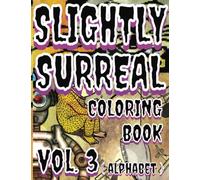 Slightly Surreal Coloring Book vol.3 ( alphabet ): A psychedelic & bizarre twist on Art Relaxation Therapy that will help alleviate stress via coloring these interesting pages