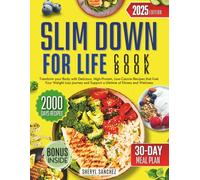 Slim Down for Life Cookbook: Transform your Body with Delicious, High-Protein, Low-Calorie Recipes that Fuel Your Weight Loss journey and Support a Lifetime of Fitness and Wellness