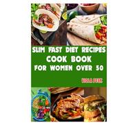 Slim Fast Diet Recipes For Women Over 50: Slim Fast Made Easy: Wholesome Recipes to Help Women Over 50+ to Achieve Optimal Health