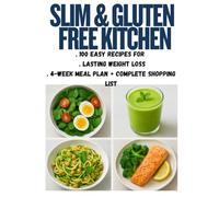 Slim & Gluten-Free Kitchen: . 100 Easy Recipes for . Lasting Weight Loss . 4-Week Meal Plan + Complete Shopping List