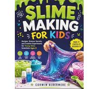 SLIME MAKING FOR KIDS: Recipes, Science Secrets, and Creative Experiments for Young Slime Scientists Ages 8