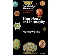 Slime Mould and Philosophy (Elements in the Philosophy of Biology)