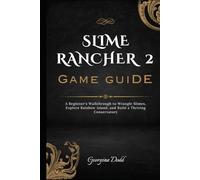 Slime Rancher 2 Game Guide: A Beginner's Walkthrough to Wrangle Slimes, Explore Rainbow Island, and Build a Thriving Conservatory