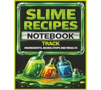 Slime Recipes Notebook: A Slime Experiment Notebook for Kids to Track Ingredients, Mixing Steps, and Results: A Slime Logbook for Kids to Experiment, Record Mixes, and Track Creations