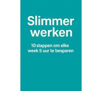 Slimmer werken: 10 stappen om elke week 5 uur te besparen.: Praktische gids om tijd te winnen en rust te vinden.
