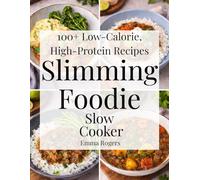 Slimming Foodie Slow Cooker: 100+ Low-Calorie, High-Protein Recipes.