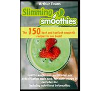 Slimming Smoothies Cookbook: The 150 smoothie-recipes in one book! Healthy weight loss, purification and detoxification made easy, for more energy in everyday life
