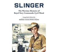 Slinger: The Wartime Memoirs of Royal Navy Commando Cyril Wood