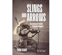 Slings and Arrows : The Science of Ancient Projectile Weapons