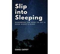 Slip into Sleeping: Handbook for How to Get a Good Night's Sleep
