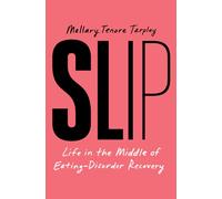 Slip : Life in the Middle of Eating-Disorder Recovery