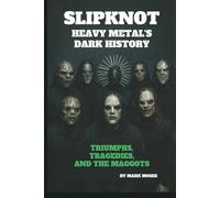 SLIPKNOT: HEAVY METAL'S DARK HISTORY: TRIUMPHS, TRAGEDIES, AND THE MAGGOTS