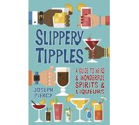 Slippery Tipples: A Guide to Weird and Wonderful Spirits and Liqueurs
