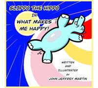 SLIPPO THE HIPPO In WHAT MAKES ME HAPPY!: Slippo is not like the other Hippos, but his pursuit for joy and adventure lead him to vibrant places with silly Friends! (SLIPPO THE HIPPO AND FRIENDS)