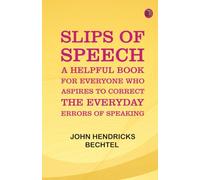 Slips of Speech : a Helpful Book for Everyone Who Aspires to Correct the Everyday Errors of Speaking