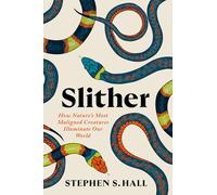 Slither: How Nature’s Most Maligned Creatures Illuminate Our World