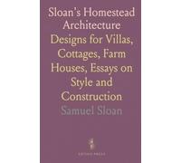 Sloan's Homestead Architecture: Designs for Villas, Cottages, Farm Houses, Essays on Style and Construction