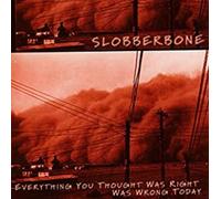 Slobberbone - Everything You Thought Was Right Was Wrong Today