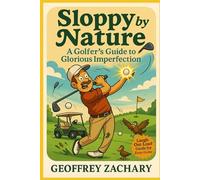 SLOPPY BY NATURE: A GOLFER'S GUIDE TO GLORIOUS IMPERFECTION