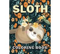 SLOTH COLORING BOOK:: A Coloring Book with Funky Sloths, Lazy Sloths, Adorable Sloth, Cute Sloths, Funny Sloths, Silly Sloths, Sleepy Sloths and Many More Sloths Coloring Book For adults and teenagers