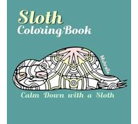 Sloth Coloring Book: Calm Down By Coloring a Sloth