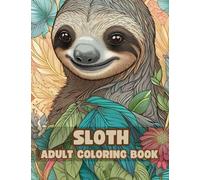 Sloth Coloring Book for Adults: Adorable & Educational: Sloth Coloring Book with Fascinating Facts for Relaxation and Stress Relief
