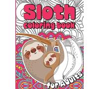 Sloth Coloring Book for Adults: Sloth Colouring Book Gift for Women Full of Cute Lazy Sloths and Stress Relieving Mandalas: Sloth Coloruing Book Gift ... Lazy Sloths and Stress Relieving Mandalas