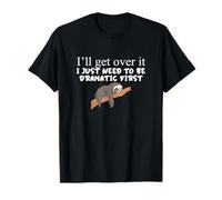 Sloth I'll Get Over It I Just Need To Be Dramatic First T-Shirt