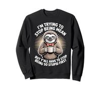 Sloth I'm Trying To Stop Being Mean But Y'all Have To Stop Sweatshirt