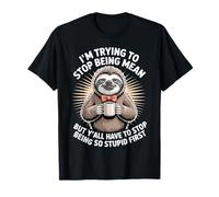 Sloth I'm Trying to Stop Being Mean But Y'all Have to Stop T-Shirt