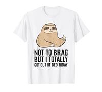 Sloth Lover Not To Brag But I Totally Get Out Of Bed Today T-Shirt