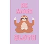Sloth Notebook: Be More Sloth Pink Notebook, 120 Wide Ruled Pages for Notes, Handy 6" x 9" A5 Size