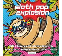 Sloth Pop Explosion Bold & Easy Pop Art Coloring Book with Funky Sloths, Retro Patterns & Comic-Style Fun (Sloth Mode Pop Art Coloring Collection)