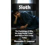 Sloth: The Psychology of Why We Keep Saying "Later" and How to Start Living Today