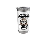 Sloth Work Meme I Wake Up I Go to Work I'm Tired Again Stainless Steel Insulated Tumbler