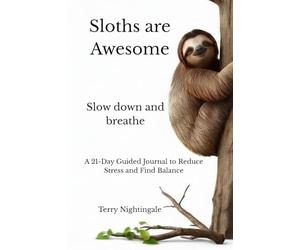 Sloths are Awesome, Slow down and breathe: A 21-Day Guided Journal to Overcome Burnout, Reduce Stress, and Find Balance