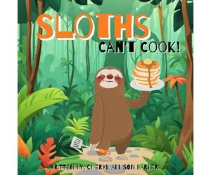 Sloths Can't Cook: A Motivational Children's Book About Believing in Yourself and Never Giving Up