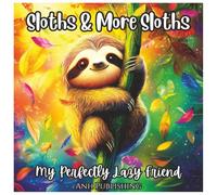 Sloths & More Sloths: My Perfectly Lazy Friend Coloring Book for Kids and Adults.: A Relaxing Kawaii Sloth Coloring Adventure for Stress Relief, ... and Fun for All Ages (Kawaii Animal Series)