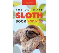 Sloths The Ultimate Sloth Book for Kids: 100+ Amazing Sloth Facts, Photos, Quiz + More: 6 (Animal Books for Kids)