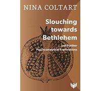 Slouching Towards Bethlehem: ...and Further Psychoanalytic Explorations