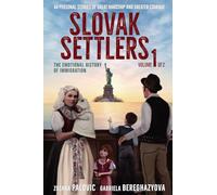 Slovak Settlers Volume 1 of 2: The Emotional History of Immigration
