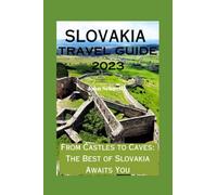SLOVAKIA TRAVEL GUIDE 2023: From Castles to Caves: The Best of Slovakia Awaits You