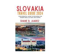 SLOVAKIA TRAVEL GUIDE 2024: Your Essential Guide to Exploring the Hidden Gems, Culture, and Cuisine (Travel Guides)