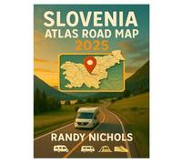 Slovenia Atlas Road Map 2025: Explore Slovenia Cities Like A Local With The Ultimate Self-Drive Road Atlas And Cultural Travel Companion, And Itinerary Tips