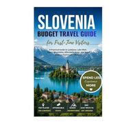 Slovenia Budget Travel Guide for First-Time Visitors: A Practical Guide to Ljubljana, Lake Bled, Scenic Mountains, Affordable Stays, and Easy Ways to Explore on a Budget (The Traveler's Choice)