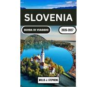 SLOVENIA GUIDA DI VIAGGIO 2026-2027: Itinerario di 7-10 giorni per il Lago di Bled, Lubiana e il Parco Nazionale del Triglav - viaggi on the road, gastronomia e gestione del budget