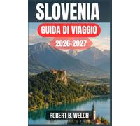 SLOVENIA GUIDA DI VIAGGIO 2026-2027: Scopri il Lago di Bled, Lubiana e le Alpi Giulie con itinerari pratici, cucina locale e consigli per risparmiare dedicati a chi visita il Paese per la prima volta