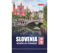 SLOVENIA GUIDA DI VIAGGIO 2026: Esplora il Lago di Bled, il Parco Nazionale del Triglav, Lubiana e altre gemme nascoste con consigli, itinerari e approfondimenti culturali locali