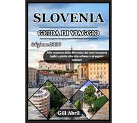 SLOVENIA GUIDA DI VIAGGIO 2026: Un viaggio attraverso la Slovenia: dai maestosi laghi e grotte alla vita urbana e ai segreti culinari (In viaggio: guide di destinazione di Gill Abril)