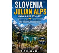 Slovenia Julian Alps Hiking Guide 2026-2027: Discover Triglav National Park, Hut-to-Hut Trails, Alpine Lakes, Scenic Peaks, Route Planning, Maps, Packing Tips & Local Travel Insights (TRAVEL GUIDE)